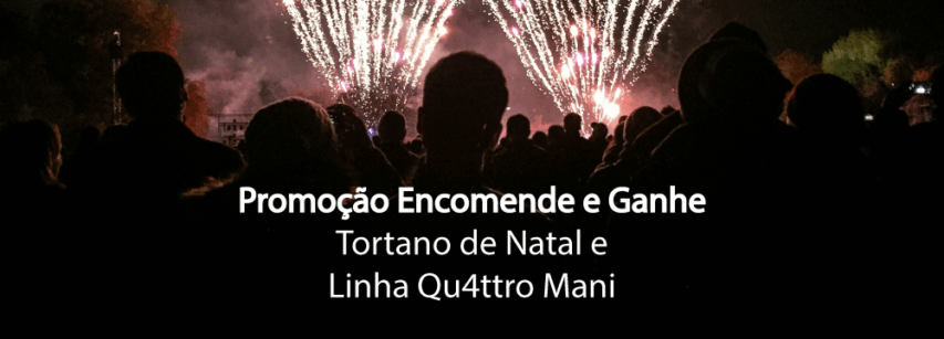 Promoção Encomende e Ganhe - Tortano de Natal e Linha Qu4ttro Mani